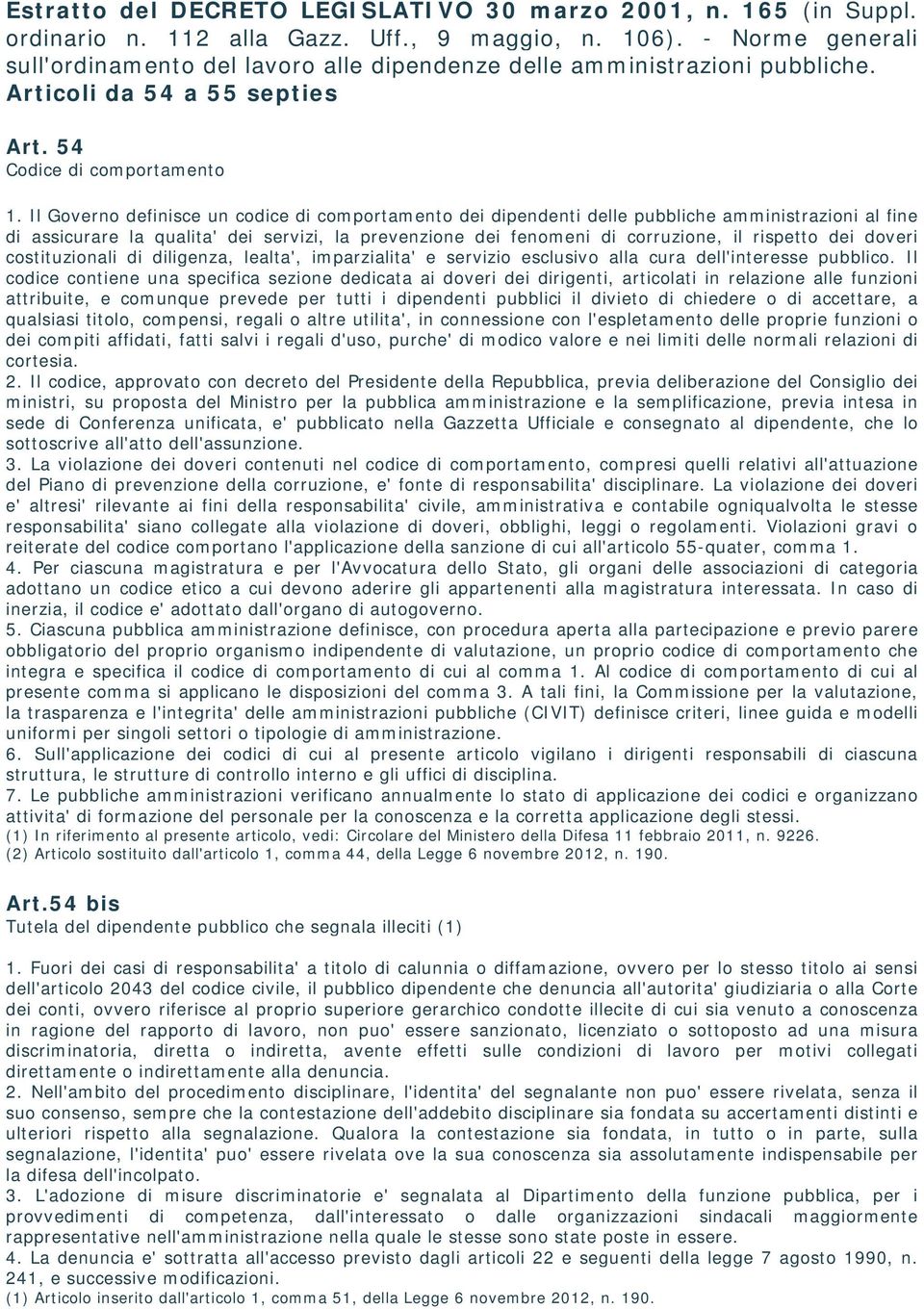 Il Governo definisce un codice di comportamento dei dipendenti delle pubbliche amministrazioni al fine di assicurare la qualita' dei servizi, la prevenzione dei fenomeni di corruzione, il rispetto