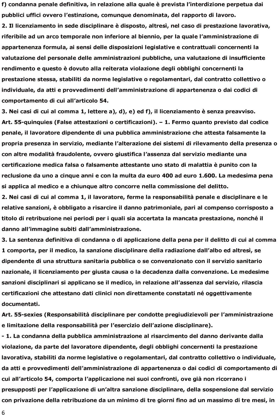 formula, ai sensi delle disposizioni legislative e contrattuali concernenti la valutazione del personale delle amministrazioni pubbliche, una valutazione di insufficiente rendimento e questo è dovuto