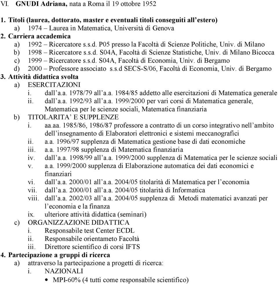 di Milano Bicocca c) 1999 Ricercatore s.s.d. S04A, Facoltà di Economia, Univ. di Bergamo d) 2000 Professore associato s.s.d SECS-S/06, Facoltà di Economia, Univ. di Bergamo 3.