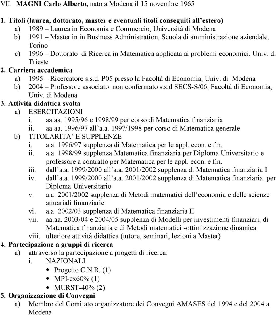 amministrazione aziendale, Torino c) 1996 Dottorato di Ricerca in Matematica applicata ai problemi economici, Univ. di Trieste 2. Carriera accademica a) 1995 Ricercatore s.s.d. P05 presso la Facoltà di Economia, Univ.