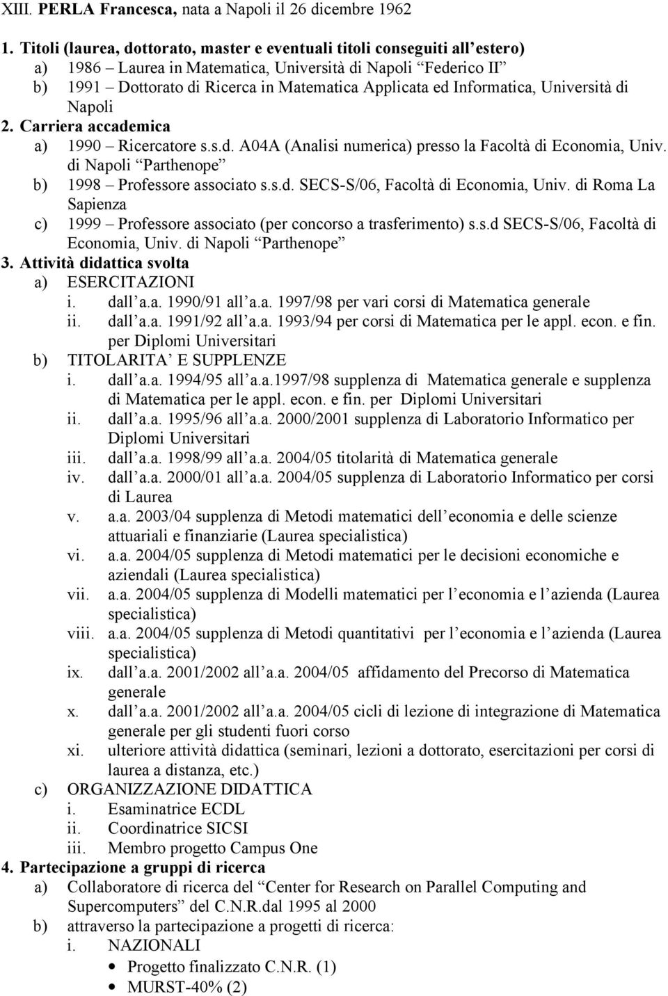 Informatica, Università di Napoli 2. Carriera accademica a) 1990 Ricercatore s.s.d. A04A (Analisi numerica) presso la Facoltà di Economia, Univ. di Napoli Parthenope b) 1998 Professore associato s.s.d. SECS-S/06, Facoltà di Economia, Univ.