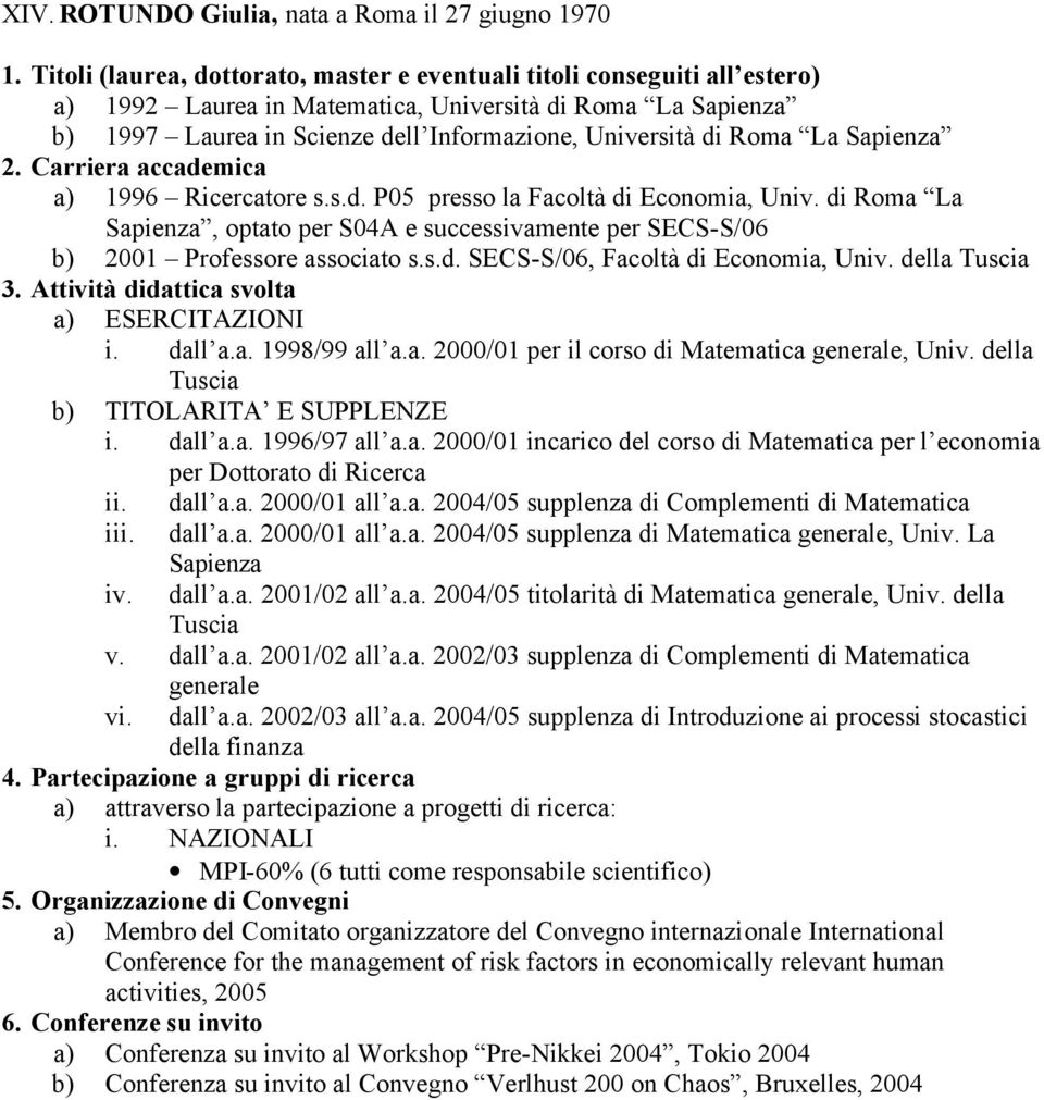 Roma La Sapienza 2. Carriera accademica a) 1996 Ricercatore s.s.d. P05 presso la Facoltà di Economia, Univ.