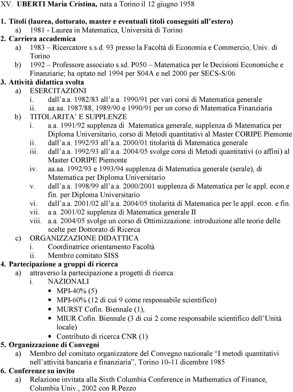 P050 Matematica per le Decisioni Economiche e Finanziarie; ha optato nel 1994 per S04A e nel 2000 per SECS-S/06 3. Attività didattica svolta a) ESERCITAZIONI i. dall a.a. 1982/83 all a.a. 1990/91 per vari corsi di Matematica generale ii.