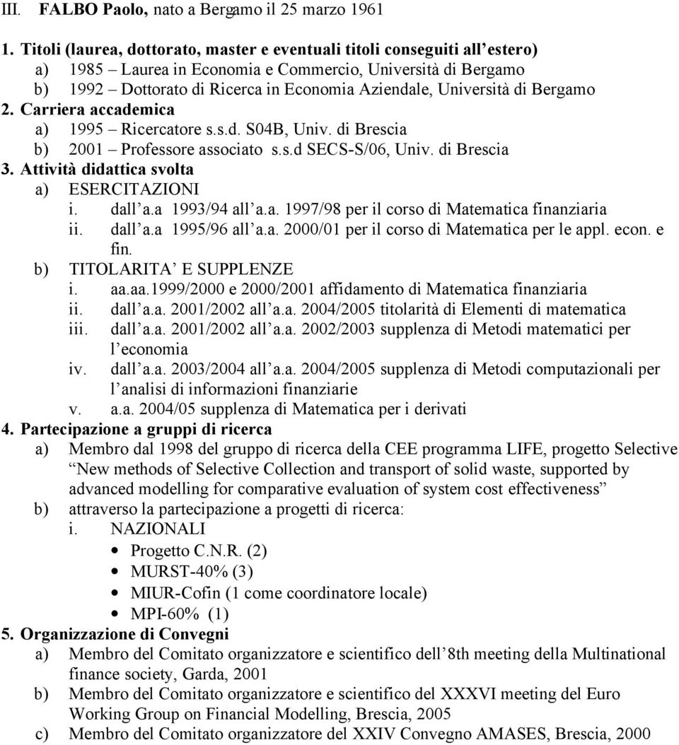 Università di Bergamo 2. Carriera accademica a) 1995 Ricercatore s.s.d. S04B, Univ. di Brescia b) 2001 Professore associato s.s.d SECS-S/06, Univ. di Brescia 3.