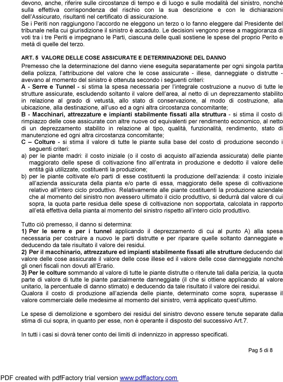 Se i Periti non raggiungono l accordo ne eleggono un terzo o lo fanno eleggere dal Presidente del tribunale nella cui giurisdizione il sinistro è accaduto.