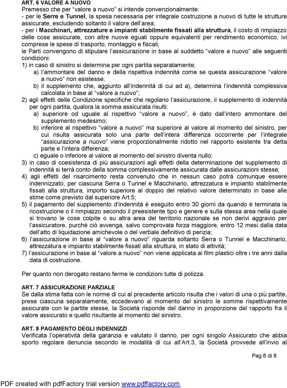 equivalenti per rendimento economico, ivi comprese le spese di trasporto, montaggio e fiscali; le Parti convengono di stipulare l assicurazione in base al suddetto valore a nuovo alle seguenti