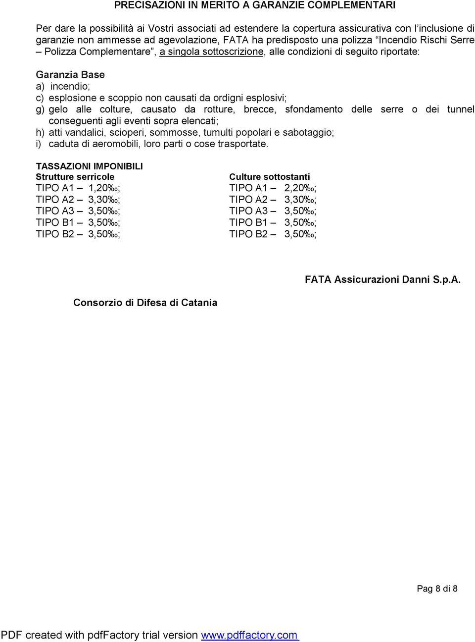 ordigni esplosivi; g) gelo alle colture, causato da rotture, brecce, sfondamento delle serre o dei tunnel conseguenti agli eventi sopra elencati; h) atti vandalici, scioperi, sommosse, tumulti