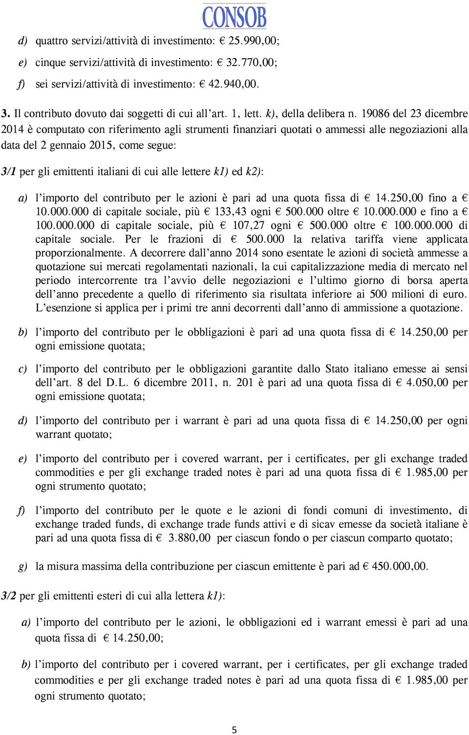 19086 del 23 dicembre 2014 è computato con riferimento agli strumenti finanziari quotati o ammessi alle negoziazioni alla data del 2 gennaio 2015, come segue: 3/1 per gli emittenti italiani di cui