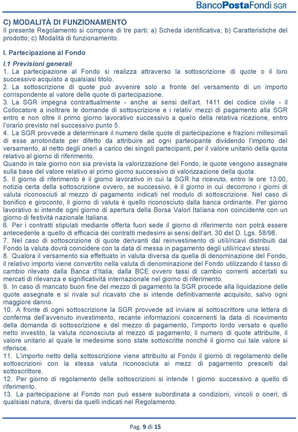 La sottoscrizione di quote può avvenire solo a fronte del versamento di un importo corrispondente al valore delle quote di partecipazione. 3. La SGR impegna contrattualmente - anche ai sensi dell art.