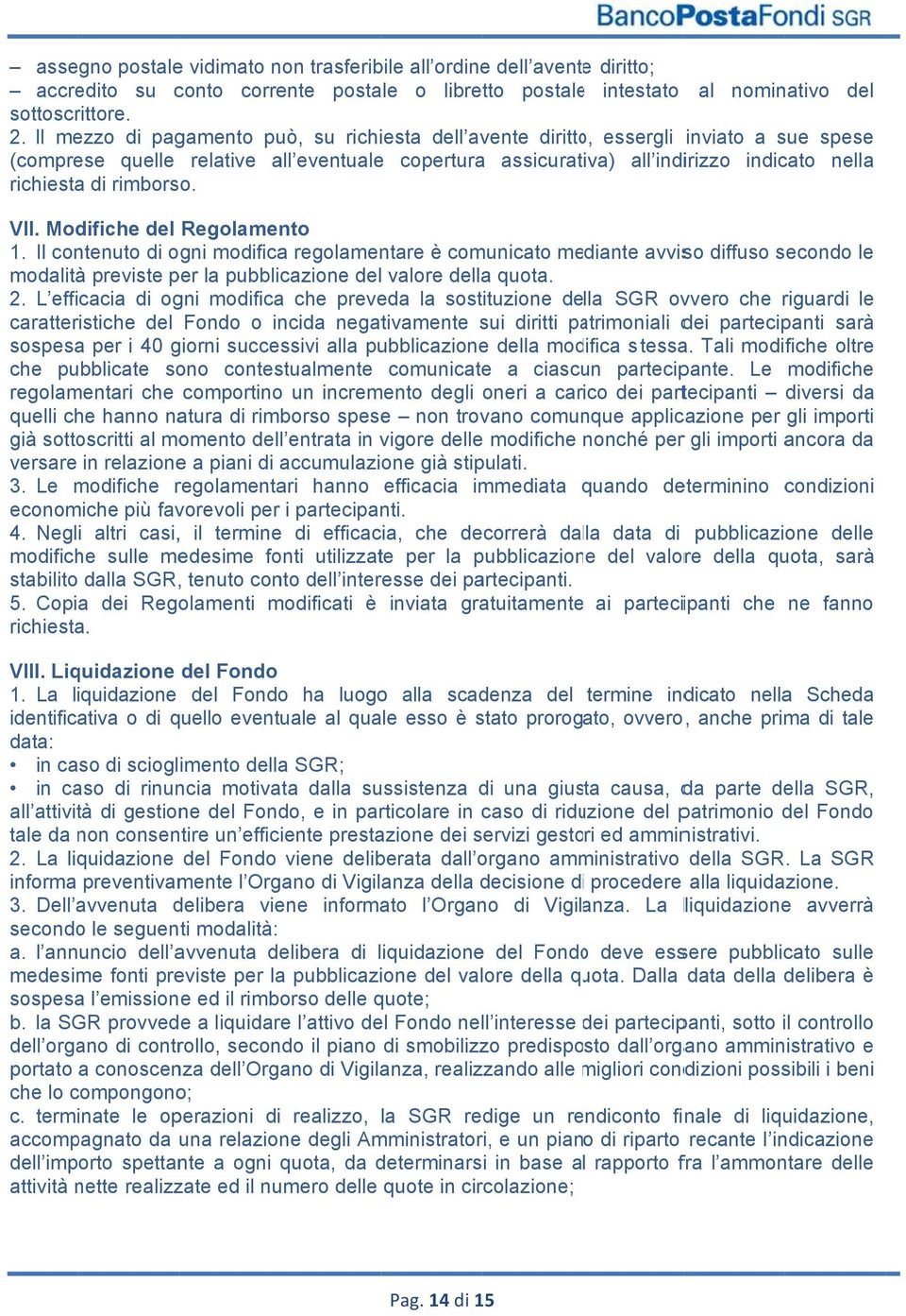 rimborso. VII. Modifiche del Regolamento 1. Il contenuto di ogni modifica regolamentare è comunicato mediante avviso diffuso secondo le modalità previste per la pubblicazione del valore della quota.