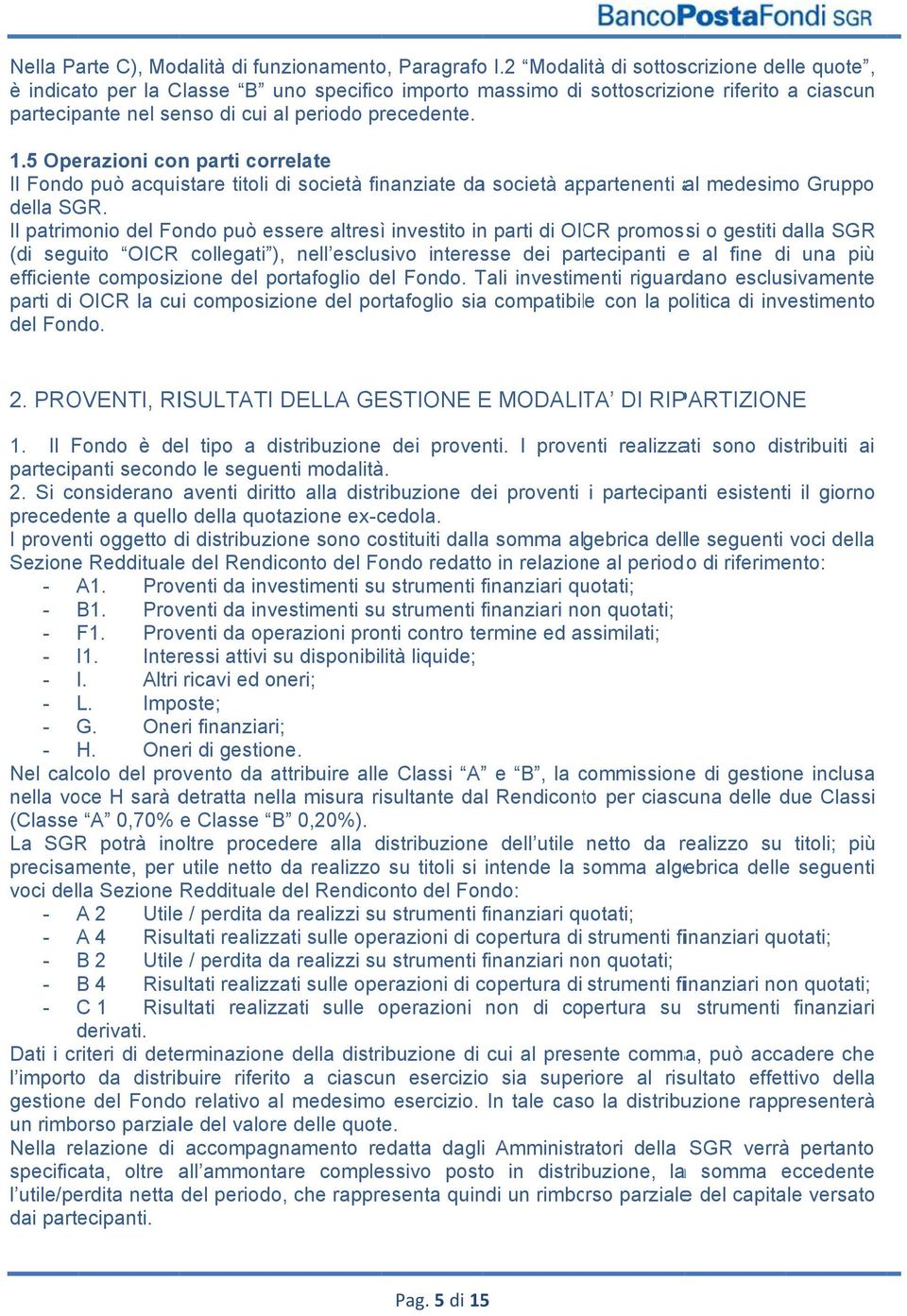 5 Operazioni con parti correlate Il Fondo può acquistare titoli di società finanziate da società appartenenti al medesimo Gruppo della SGR.