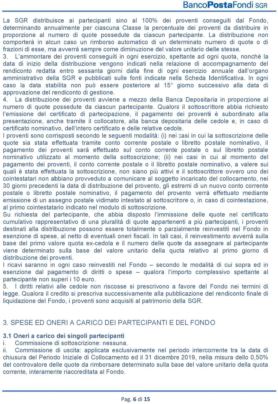 La distribuzione non comporterà in alcun caso un rimborso automatico di un determinato numero di quote o di frazioni di esse, ma avverrà sempre come diminuzione del valore unitario delle stesse. 3.