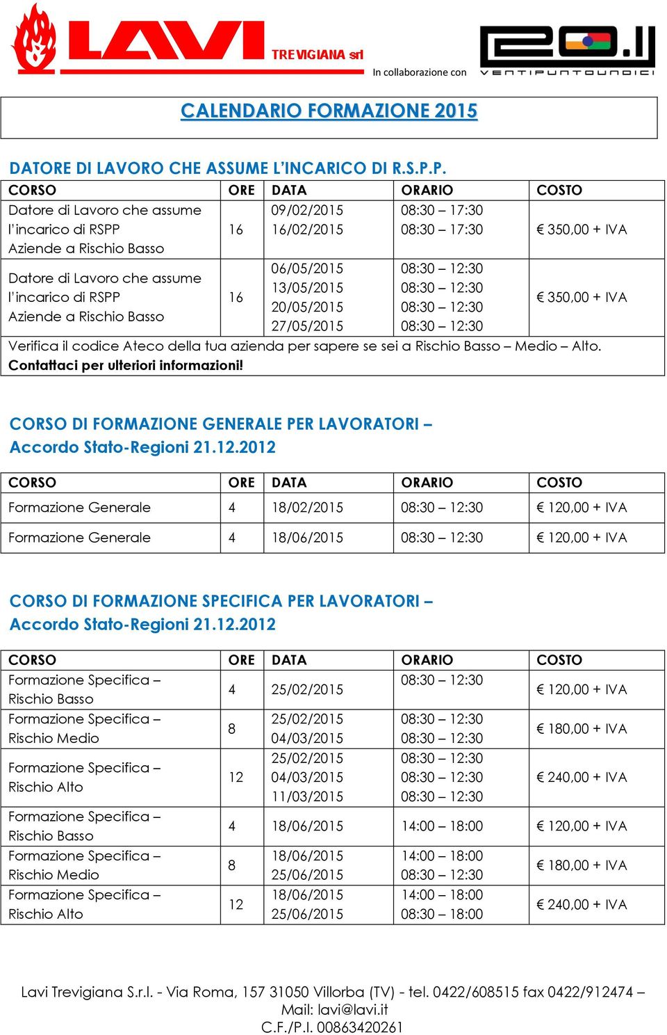 27/05/2015 0:30 17:30 0:30 17:30 350,00 + IVA 350,00 + IVA Verifica il codice Ateco della tua azienda per sapere se sei a Rischio Basso Medio Alto. Contattaci per ulteriori informazioni!