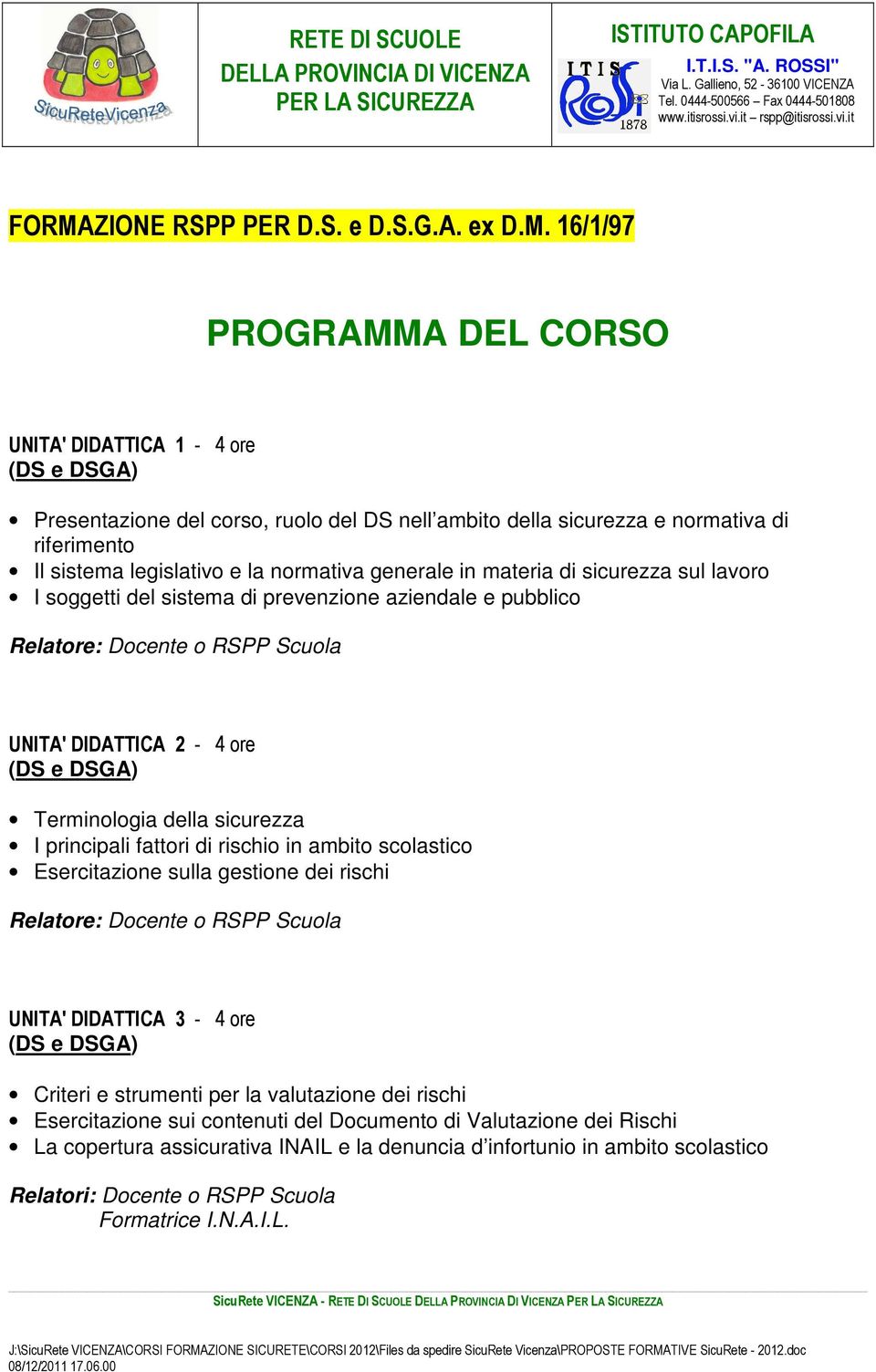 DIDATTICA 2-4 ore (DS e DSGA) Terminologia della sicurezza I principali fattori di rischio in ambito scolastico Esercitazione sulla gestione dei rischi Relatore: Docente o RSPP Scuola UNITA'