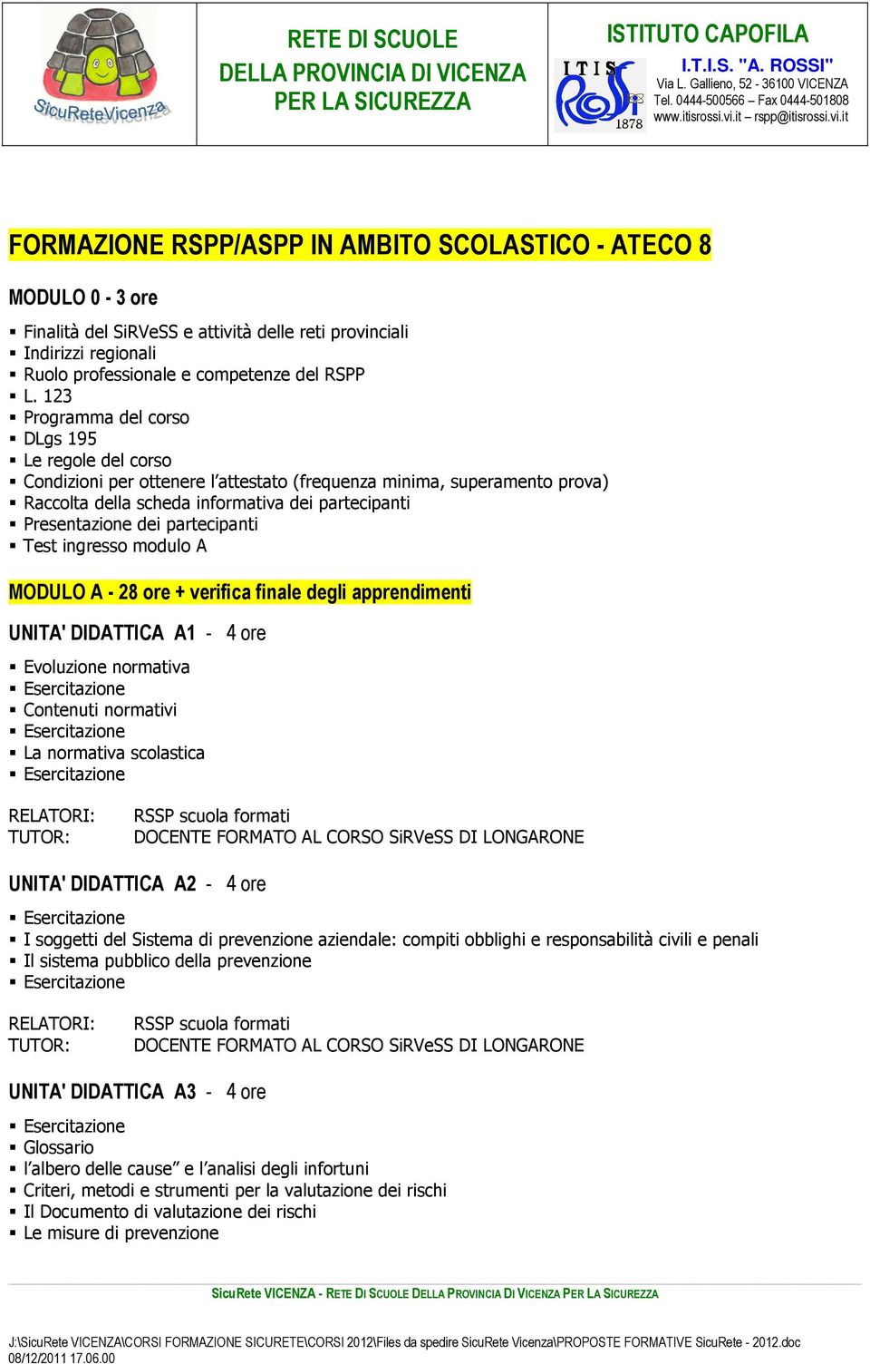 partecipanti Test ingresso modulo A MODULO A - 28 ore + verifica finale degli apprendimenti UNITA' DIDATTICA A1-4 ore Evoluzione normativa Contenuti normativi La normativa scolastica UNITA' DIDATTICA