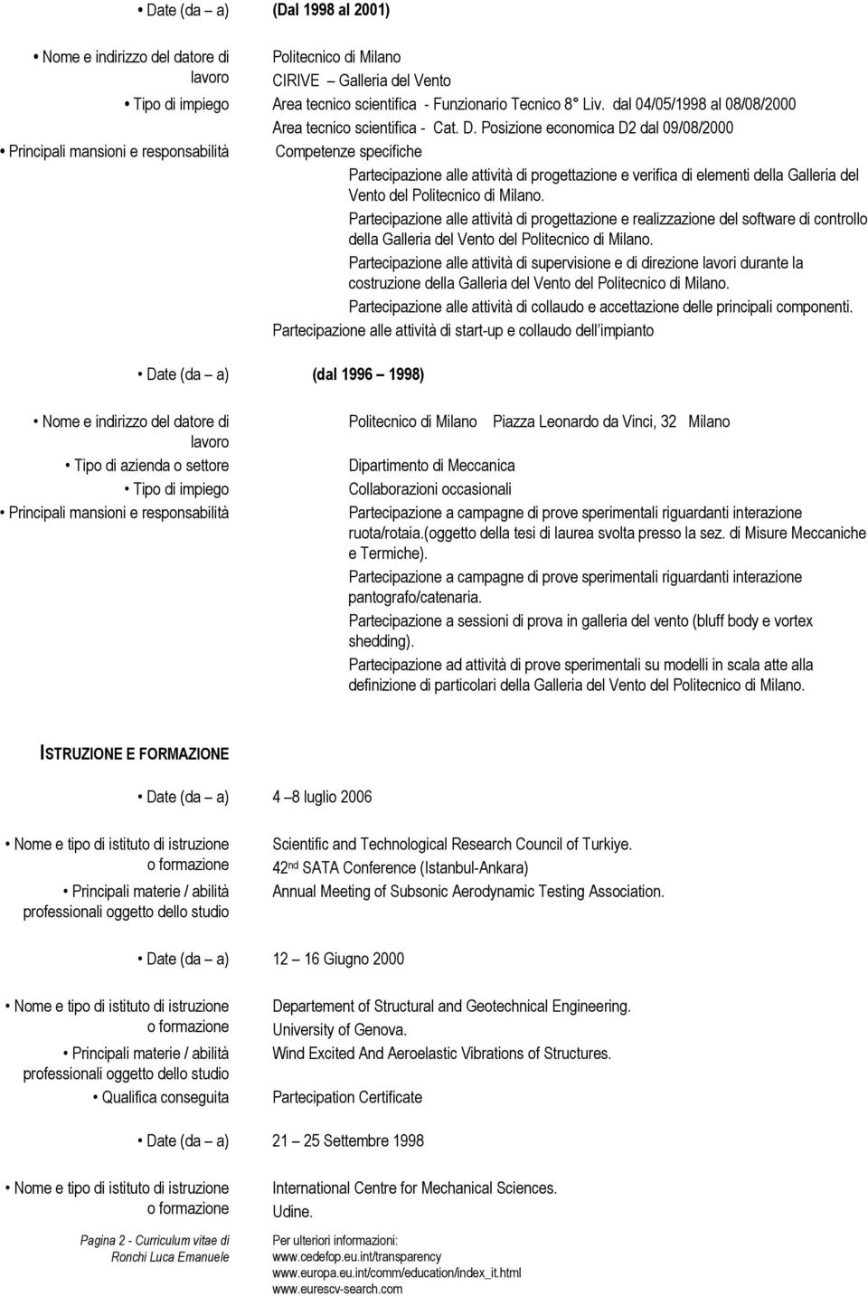 Posizione economica D2 dal 09/08/2000 Principali mansioni e responsabilità Competenze specifiche Partecipazione alle attività di progettazione e verifica di elementi della Galleria del Vento del