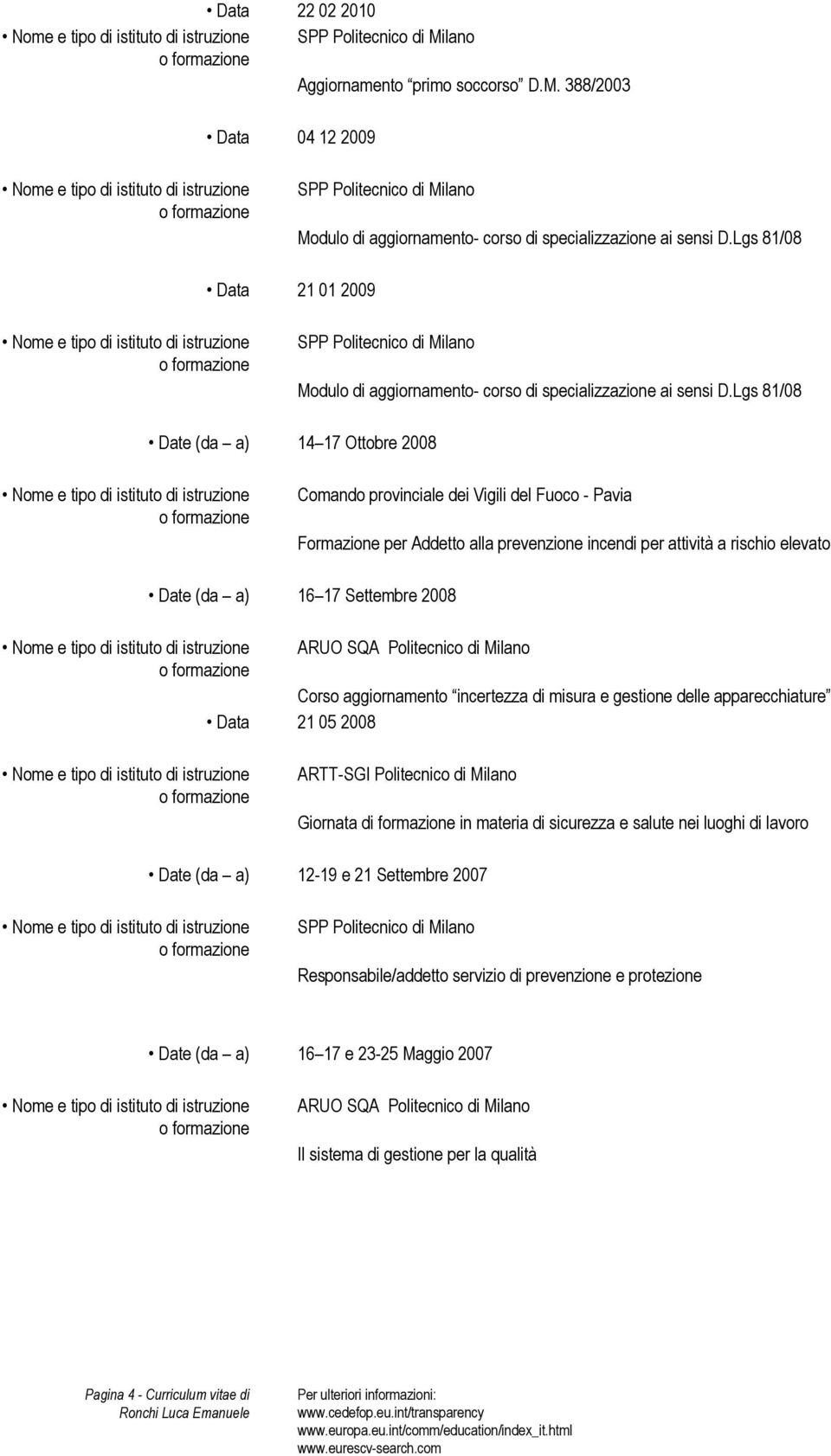 Lgs 81/08 Date (da a) 14 17 Ottobre 2008 Comando provinciale dei Vigili del Fuoco - Pavia Formazione per Addetto alla prevenzione incendi per attività a rischio elevato Date (da a) 16 17 Settembre