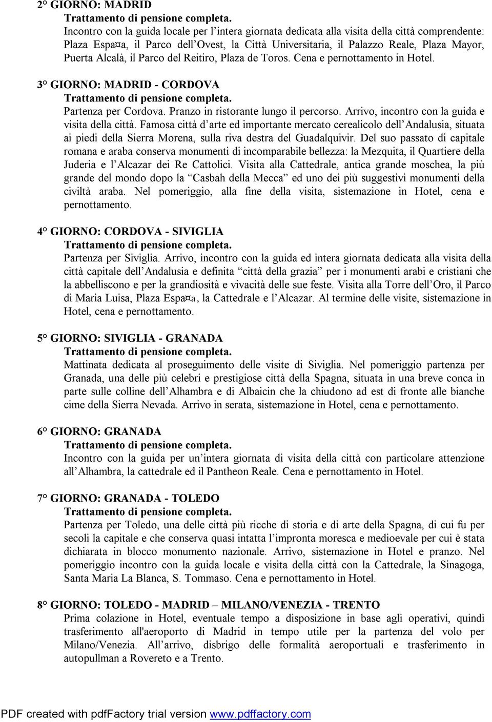 Arrivo, incontro con la guida e visita della città. Famosa città d arte ed importante mercato cerealicolo dell Andalusia, situata ai piedi della Sierra Morena, sulla riva destra del Guadalquivir.