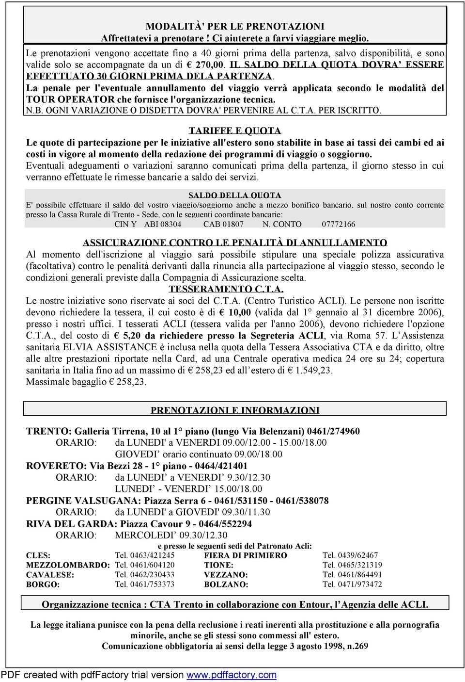 IL SALDO DELLA QUOTA DOVRA ESSERE EFFETTUATO 30 GIORNI PRIMA DELA PARTENZA.