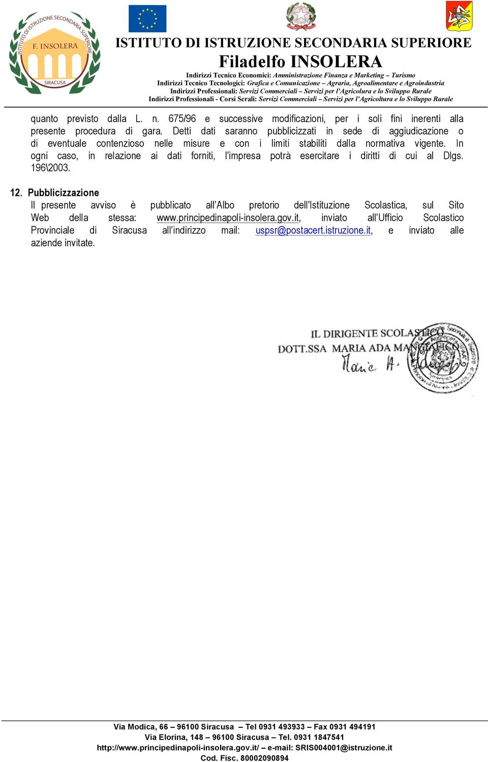 In ogni caso, in relazione ai dati forniti, l'impresa potrà esercitare i diritti di cui al Dlgs. 196\2003. 12.