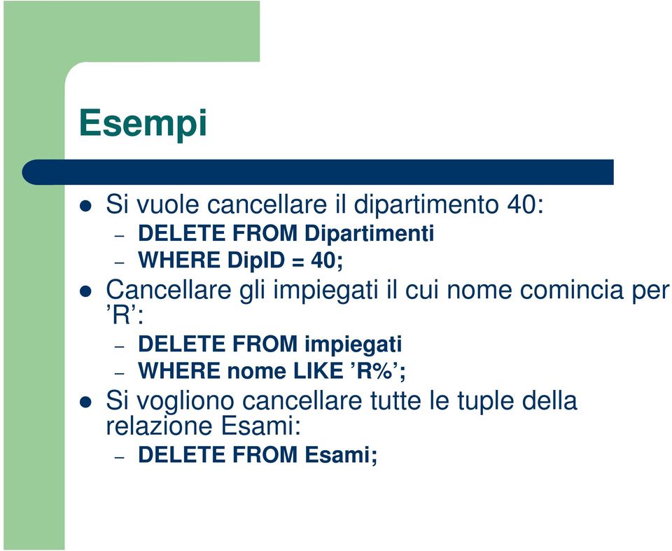 nome comincia per R : DELETE FROM impiegati WHERE nome LIKE R% ;