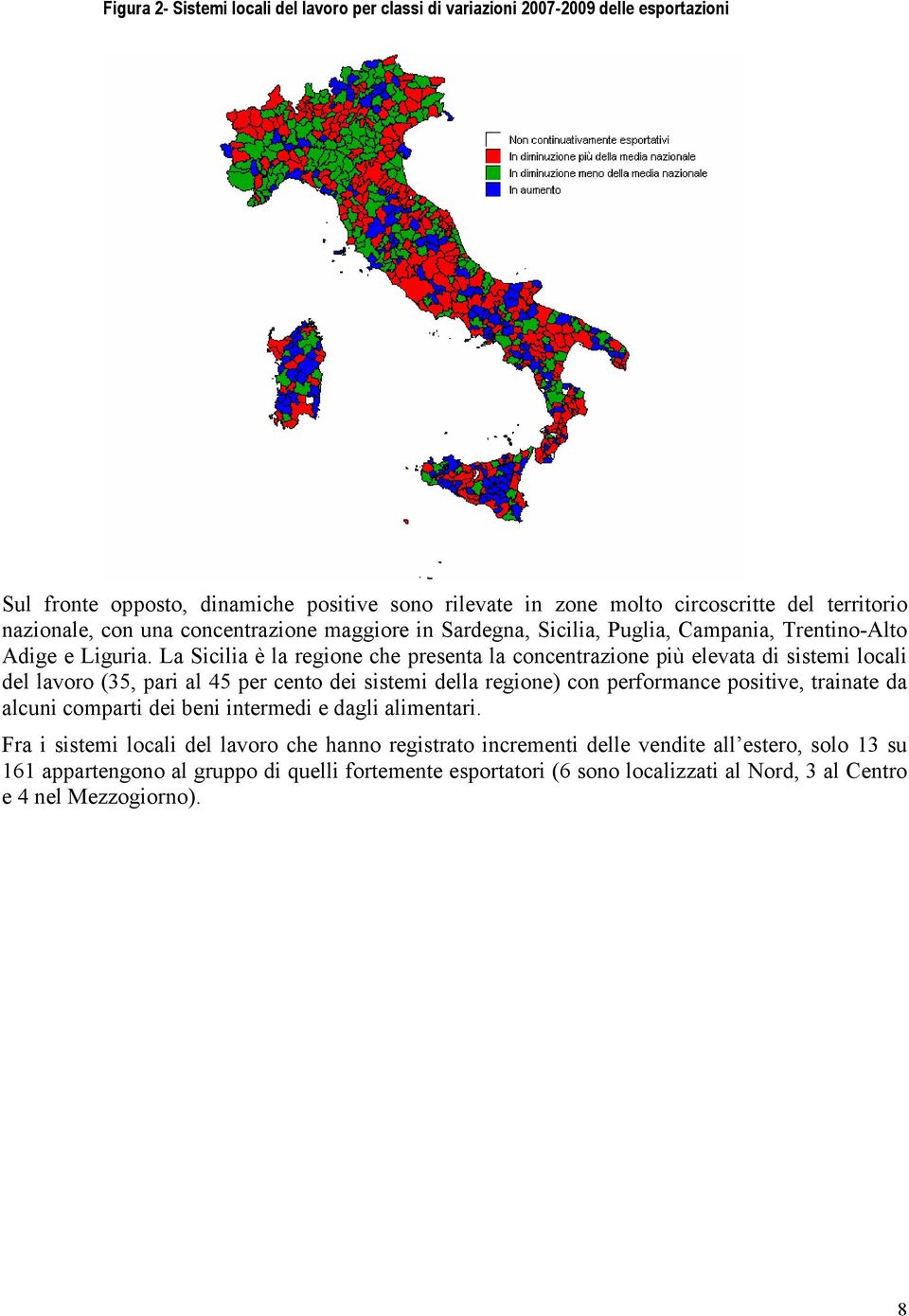 La Sicilia è la regione che presenta la concentrazione più elevata di sistemi locali del lavoro (35, pari al 45 per cento dei sistemi della regione) con performance positive, trainate da