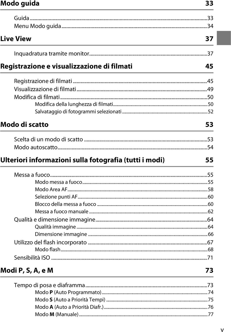 ..54 Ulteriori informazioni sulla fotografia (tutti i modi) 55 Messa a fuoco...55 Modo messa a fuoco...55 Modo Area AF...58 Selezione punti AF...60 Blocco della messa a fuoco...60 Messa a fuoco manuale.