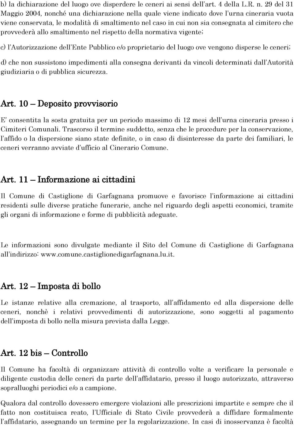 provvederà allo smaltimento nel rispetto della normativa vigente; c) l Autorizzazione dell Ente Pubblico e/o proprietario del luogo ove vengono disperse le ceneri; d) che non sussistono impedimenti