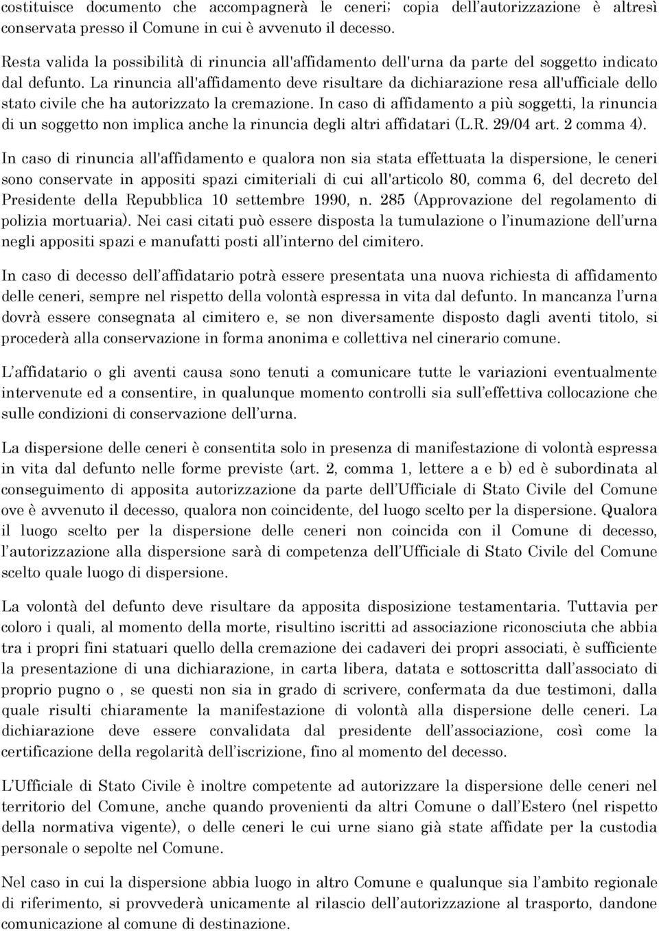 La rinuncia all'affidamento deve risultare da dichiarazione resa all'ufficiale dello stato civile che ha autorizzato la cremazione.