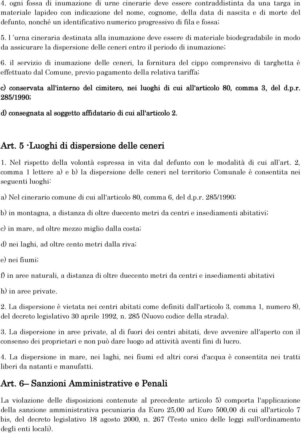 l urna cineraria destinata alla inumazione deve essere di materiale biodegradabile in modo da assicurare la dispersione delle ceneri entro il periodo di inumazione; 6.