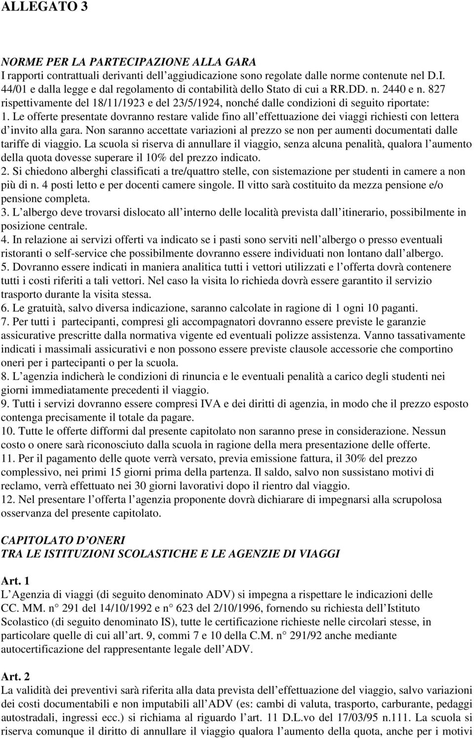 Le offerte presentate dovranno restare valide fino all effettuazione dei viaggi richiesti con lettera d invito alla gara.