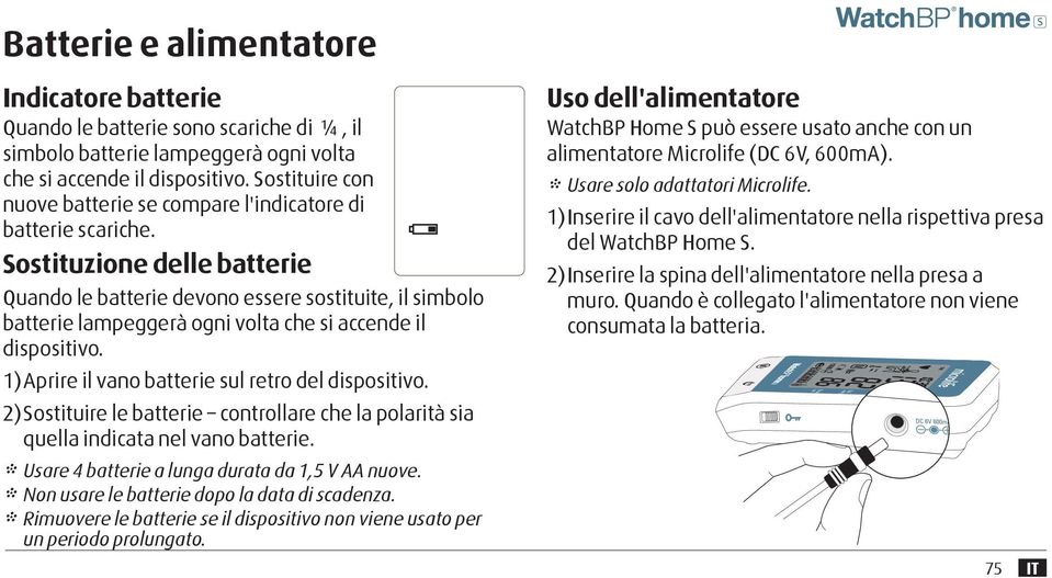 Sostituzione delle batterie Quando le batterie devono essere sostituite, il simbolo batterie lampeggerà ogni volta che si accende il dispositivo. 1) Aprire il vano batterie sul retro del dispositivo.