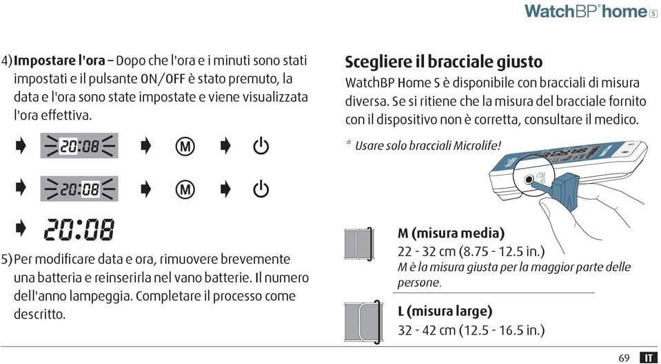 Se si ritiene che la misura del bracciale fornito con il dispositivo non è corretta, consultare il medico. * Usare solo bracciali Microlife!