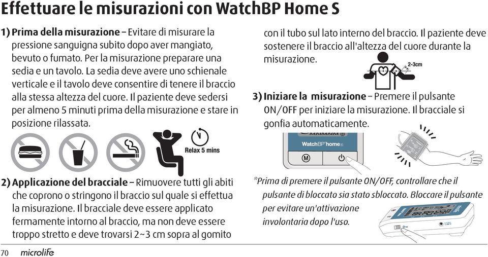 Il paziente deve sedersi per almeno 5 minuti prima della misurazione e stare in posizione rilassata. con il tubo sul lato interno del braccio.