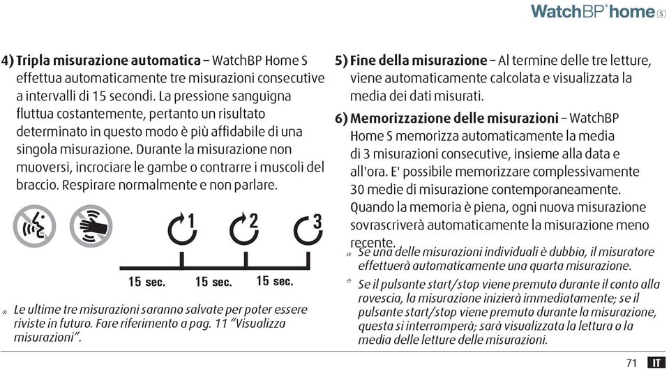 Durante la misurazione non muoversi, incrociare le gambe o contrarre i muscoli del braccio. Respirare normalmente e non parlare. * 15 sec.