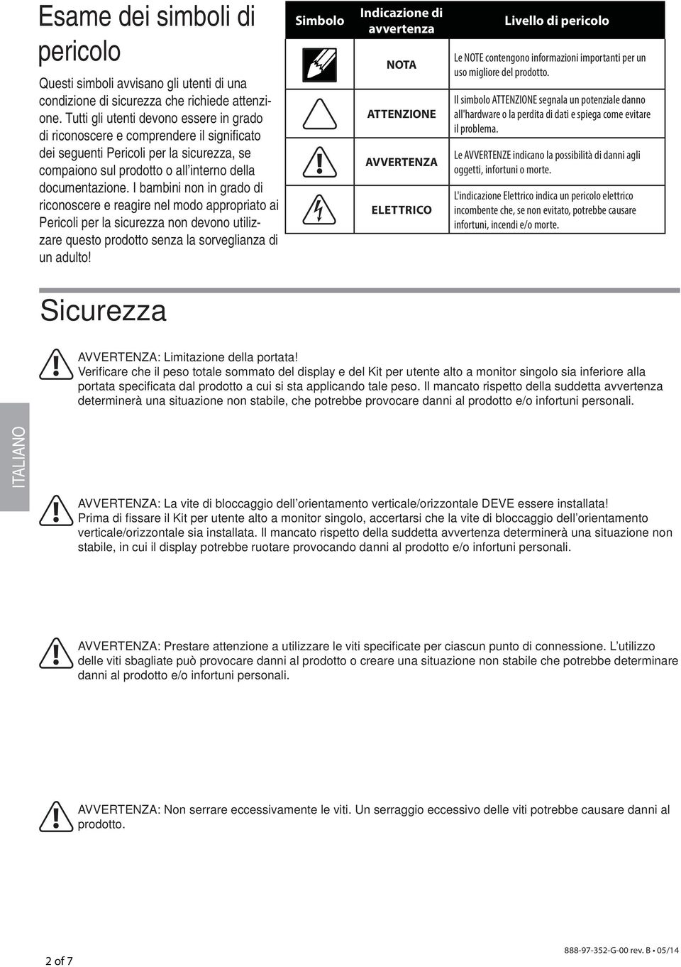 I bambini non in grado di riconoscere e reagire nel modo appropriato ai Pericoli per la sicurezza non devono utilizzare questo prodotto senza la sorveglianza di un adulto!