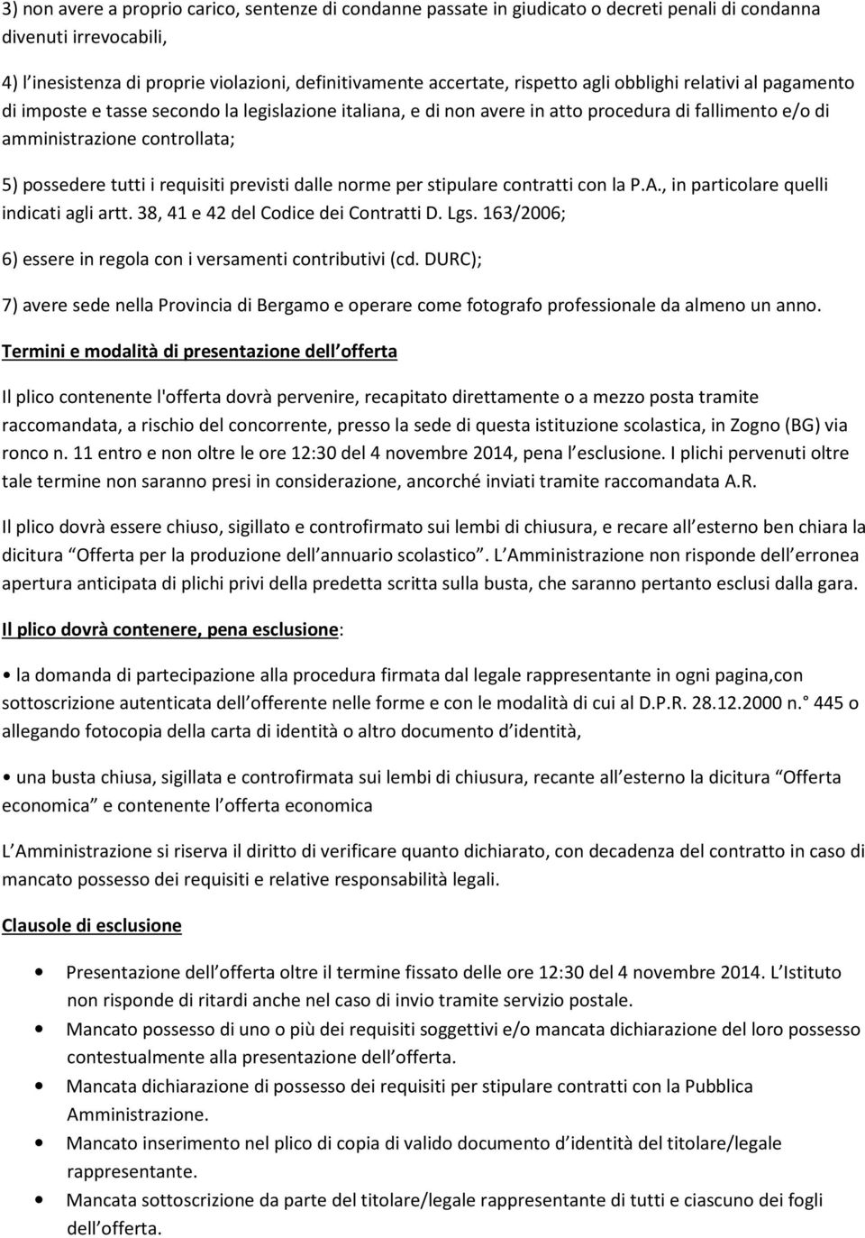 i requisiti previsti dalle norme per stipulare contratti con la P.A., in particolare quelli indicati agli artt. 38, 41 e 42 del Codice dei Contratti D. Lgs.