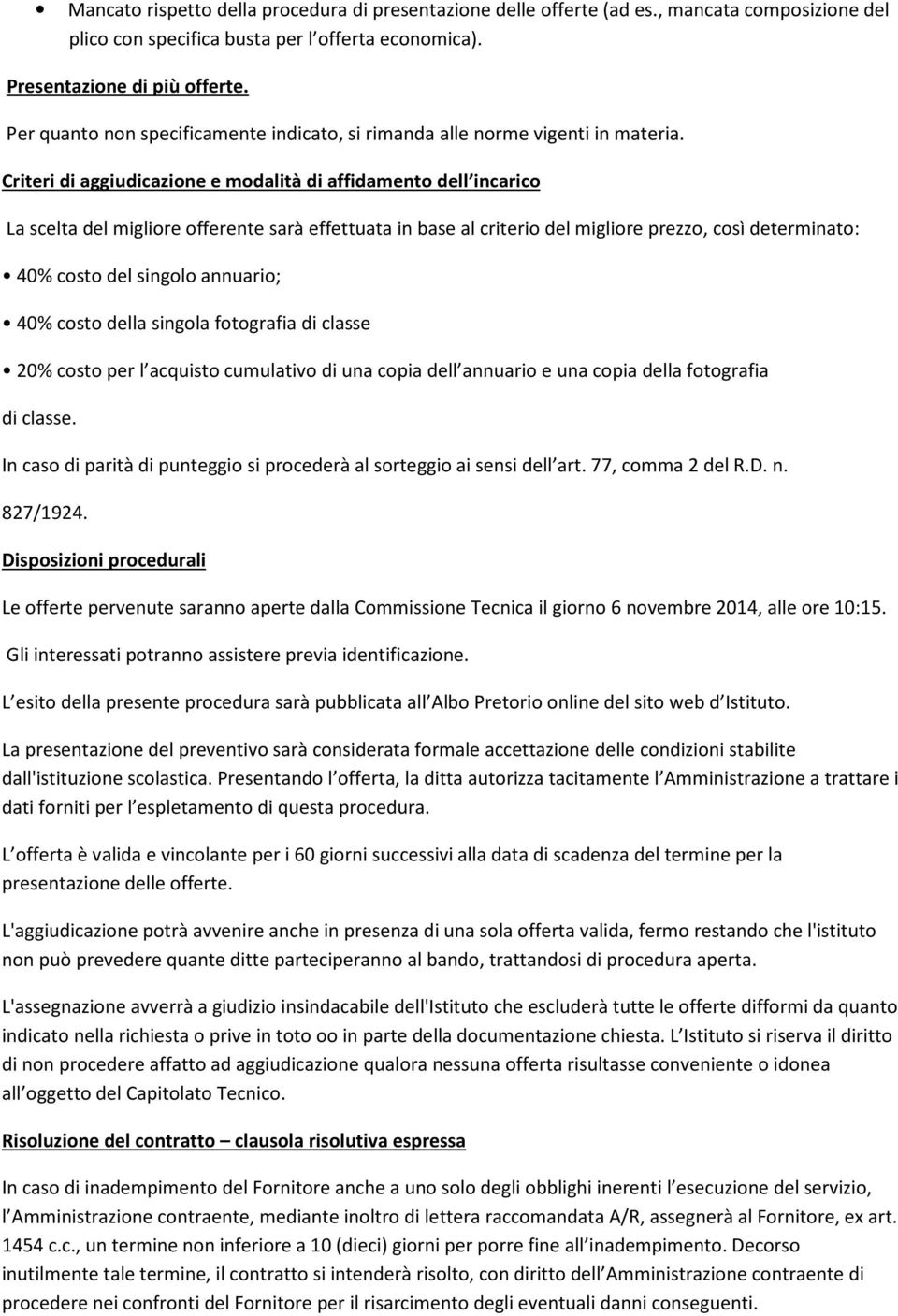 Criteri di aggiudicazione e modalità di affidamento dell incarico La scelta del migliore offerente sarà effettuata in base al criterio del migliore prezzo, così determinato: 40% costo del singolo