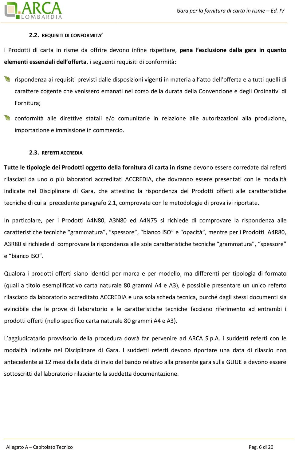 Convenzione e degli Ordinativi di Fornitura; conformità alle direttive statali e/o comunitarie in relazione alle autorizzazioni alla produzione, importazione e immissione in commercio. 2.3.