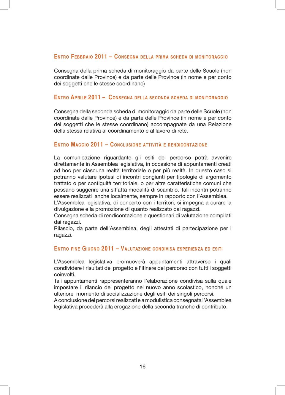 dalle Province) e da parte delle Province (in nome e per conto dei soggetti che le stesse coordinano) accompagnate da una Relazione della stessa relativa al coordinamento e al lavoro di rete.