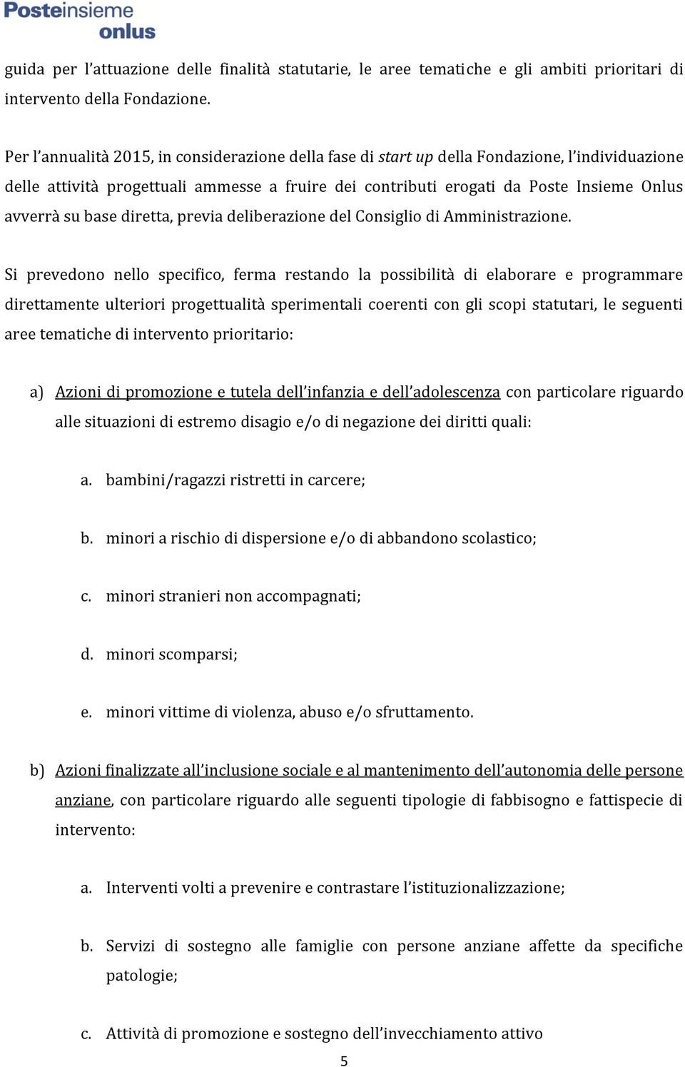 base diretta, previa deliberazione del Consiglio di Amministrazione.