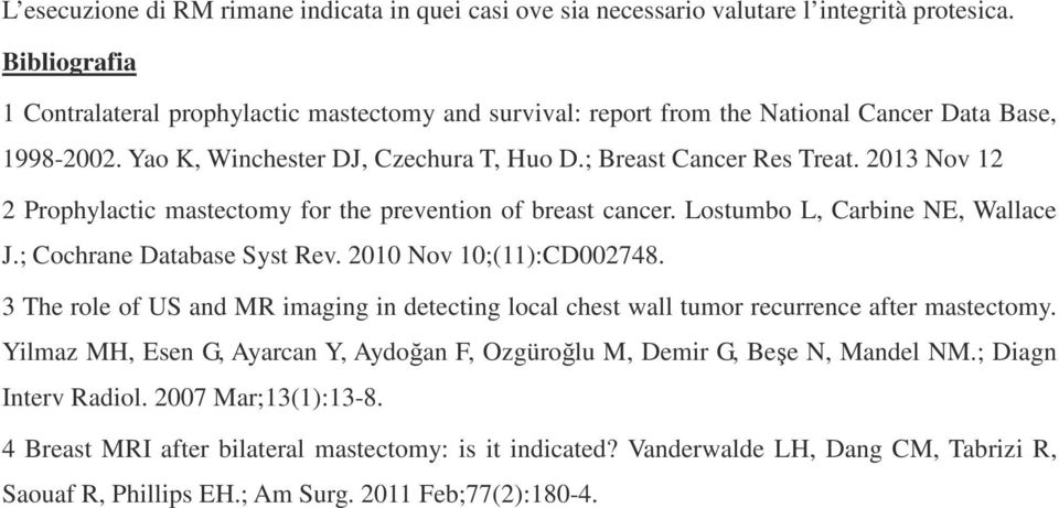 2013 Nov 12 2 Prophylactic mastectomy for the prevention of breast cancer. Lostumbo L, Carbine NE, Wallace J.; Cochrane Database Syst Rev. 2010 Nov 10;(11):CD002748.
