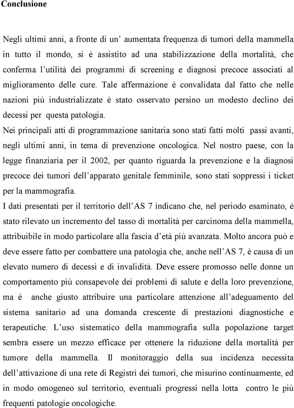 Tale affermazione è convalidata dal fatto che nelle nazioni più industrializzate è stato osservato persino un modesto declino dei decessi per questa patologia.