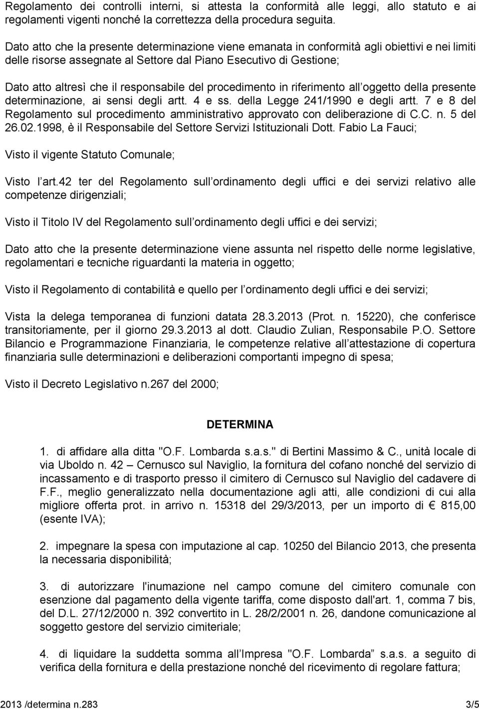 responsabile del procedimento in riferimento all oggetto della presente determinazione, ai sensi degli artt. 4 e ss. della Legge 241/1990 e degli artt.