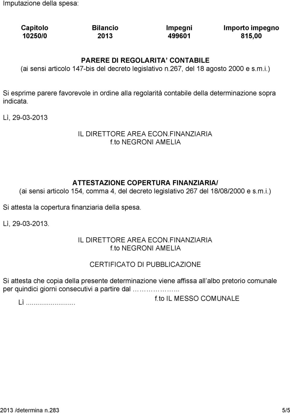 to NEGRONI AMELIA ATTESTAZIONE COPERTURA FINANZIARIA/ (ai sensi articolo 154, comma 4, del decreto legislativo 267 del 18/08/2000 e s.m.i.) Si attesta la copertura finanziaria della spesa.