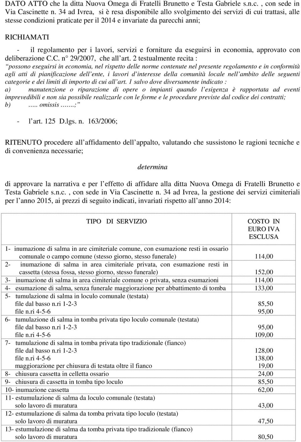 servizi e forniture da eseguirsi in economia, approvato con deliberazione C.C. n 29/2007, che all art.