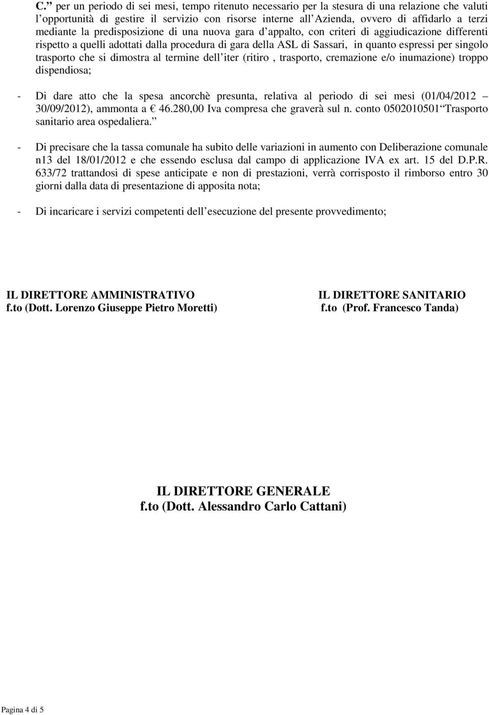 singolo trasporto che si dimostra al termine dell iter (ritiro, trasporto, cremazione e/o inumazione) troppo dispendiosa; - Di dare atto che la spesa ancorchè presunta, relativa al periodo di sei