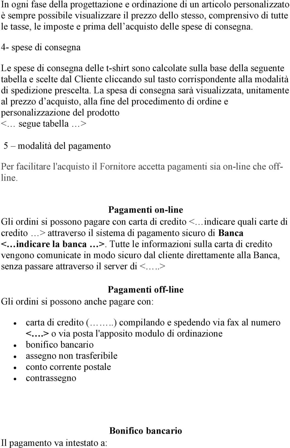 4- spese di consegna Le spese di consegna delle t-shirt sono calcolate sulla base della seguente tabella e scelte dal Cliente cliccando sul tasto corrispondente alla modalità di spedizione prescelta.