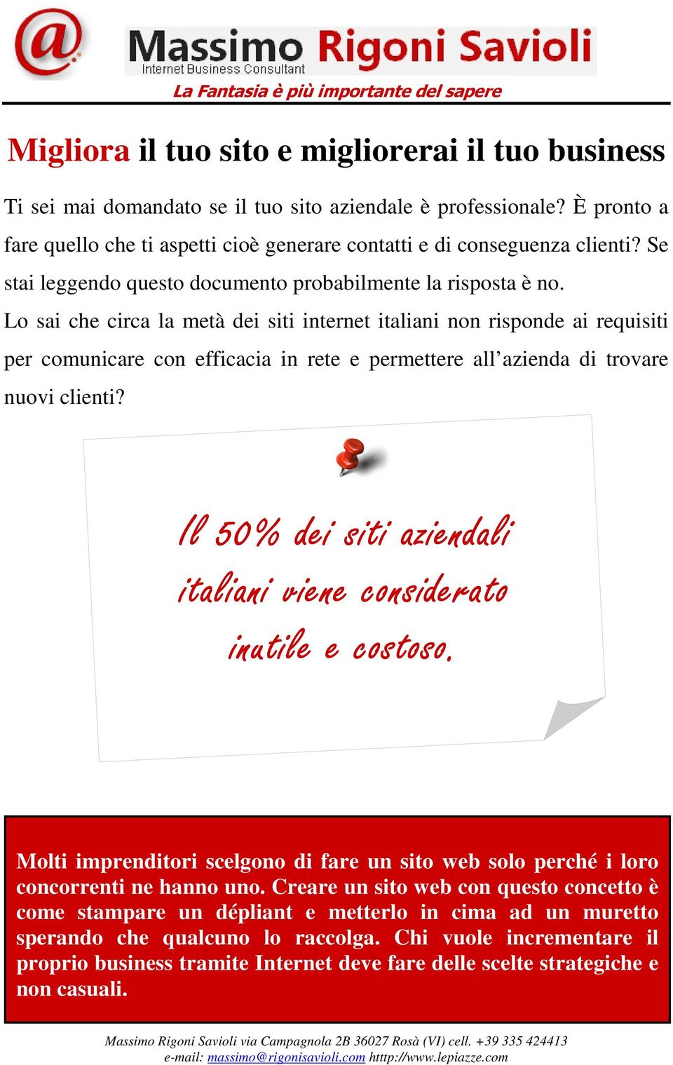 Lo sai che circa la metà dei siti internet italiani non risponde ai requisiti per comunicare con efficacia in rete e permettere all azienda di trovare nuovi clienti?