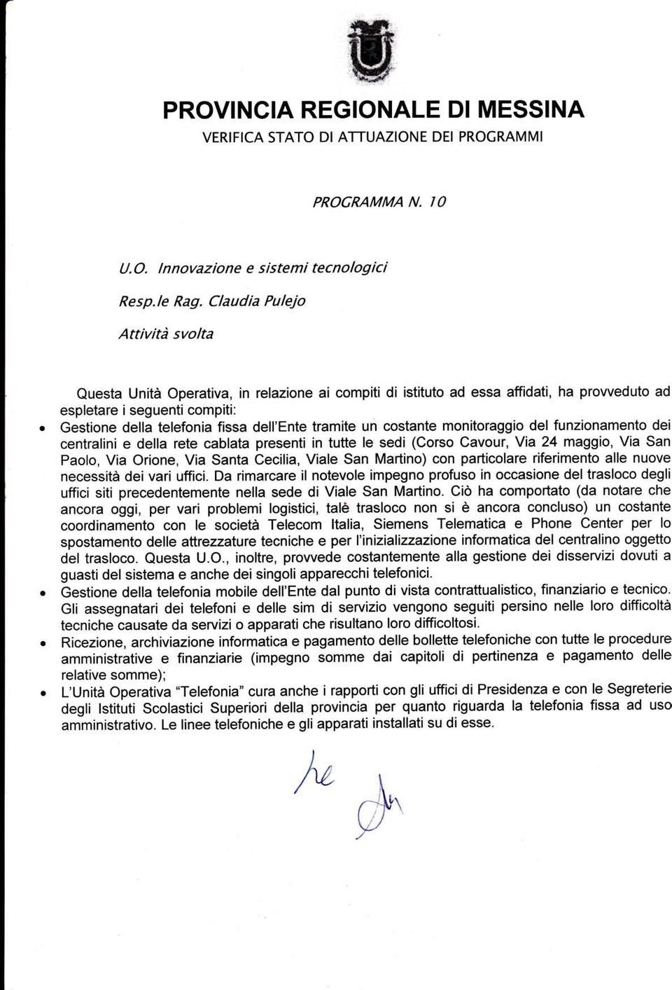 tramite un costante monitoraggio del funzionamento dei centralini e della rete cablata presenti in tutte le sedi (Corso Cavour, Via 24 maggio, Via San Paolo, Via Orione, Via Santa Cecilia, Viale San